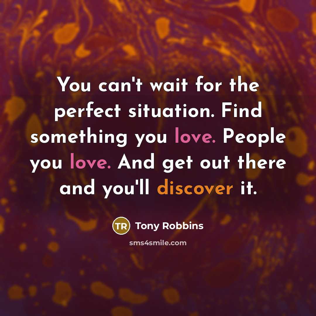 “You can't wait for the perfect situation. Find something you…” quote by Tony Robbins