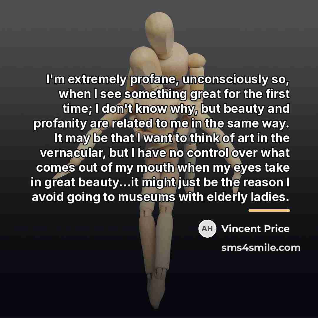 “I'm extremely profane, unconsciously so, when I see something great…” quote by Vincent Price