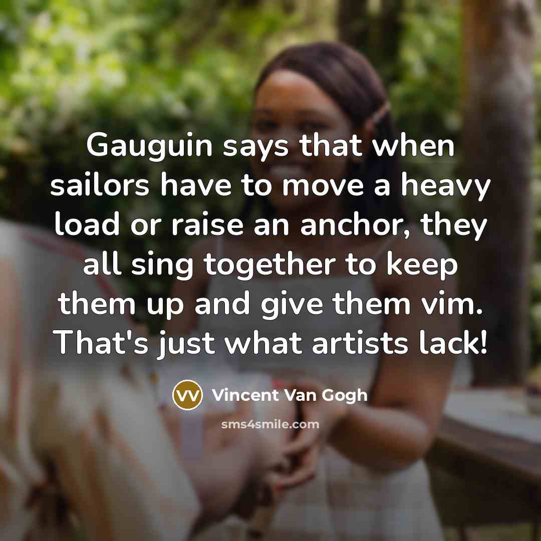 “Gauguin says that when sailors have to move a heavy…” quote by Vincent Van Gogh