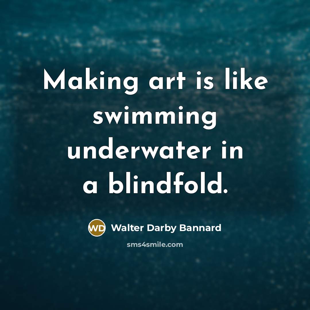 “Making art is like swimming underwater in a blindfold.…” quote by Walter Darby Bannard