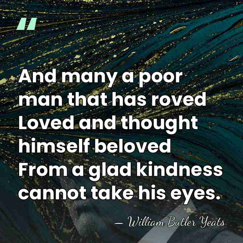 And many a poor man that has roved Loved and thought himself&hellip; - William Butler Yeats