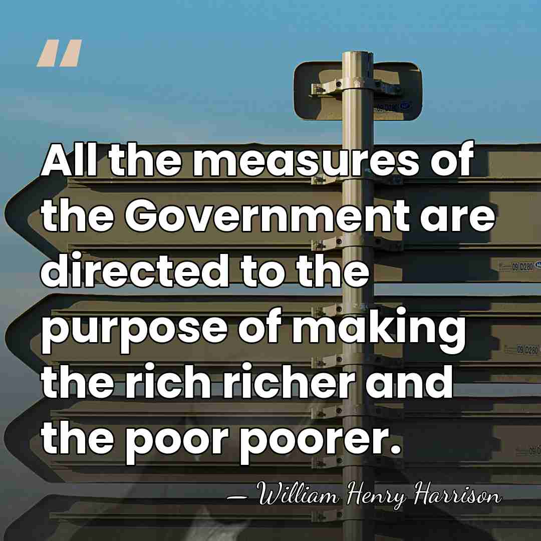 All the measures of the Government are directed to the purpose of&hellip; - William Henry Harrison