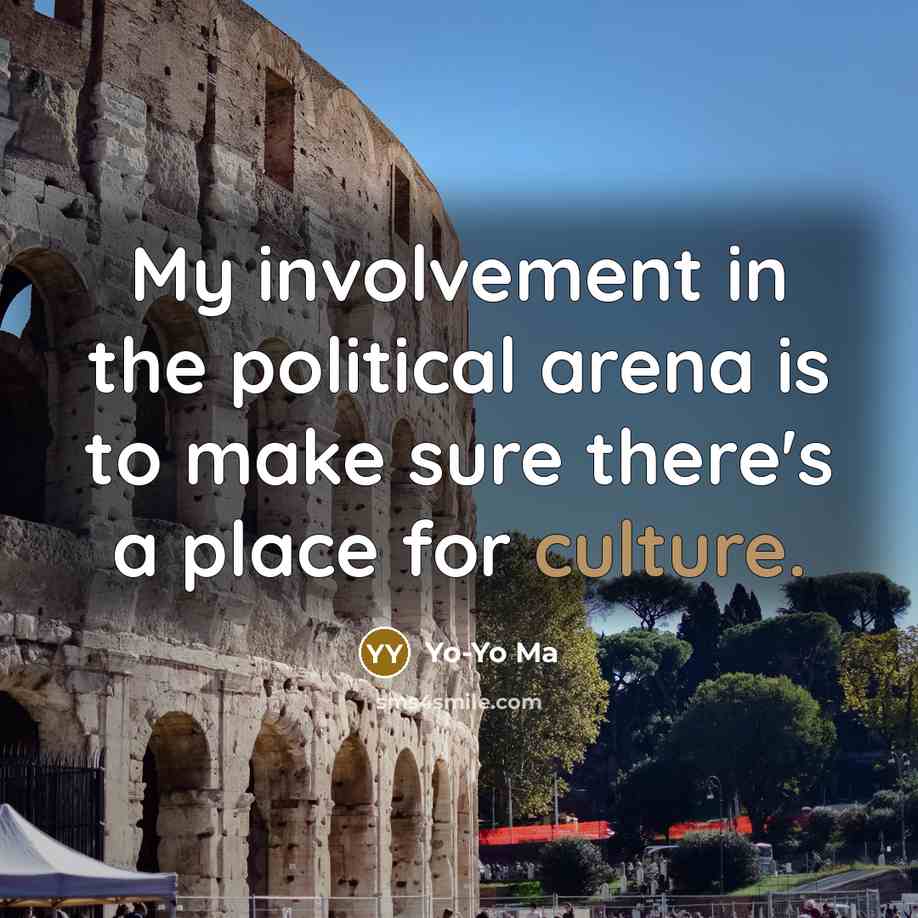 “My involvement in the political arena is to make sure…” quote by Yo-Yo Ma