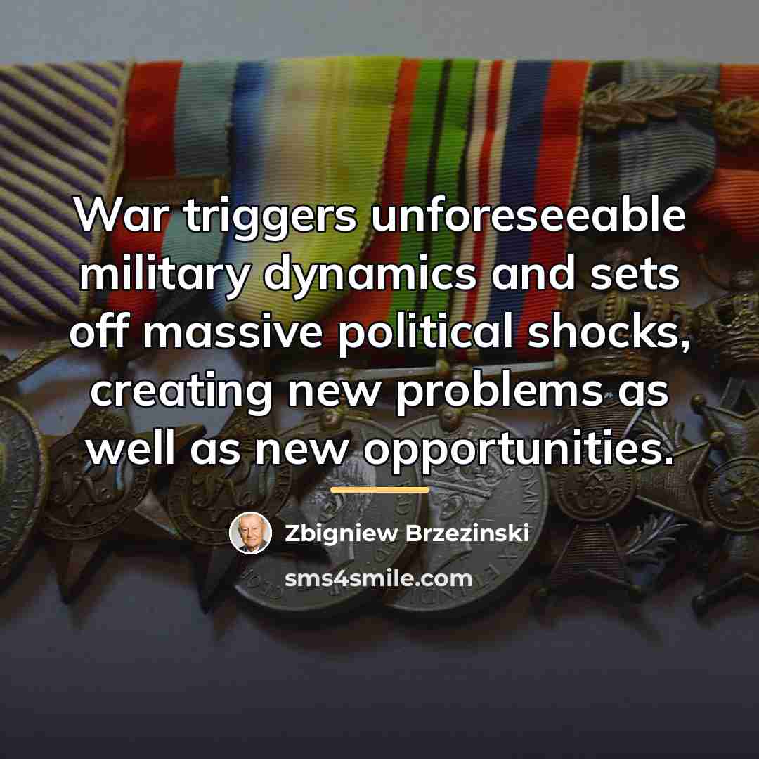 “War triggers unforeseeable military dynamics and sets off massive political…” quote by Zbigniew Brzezinski