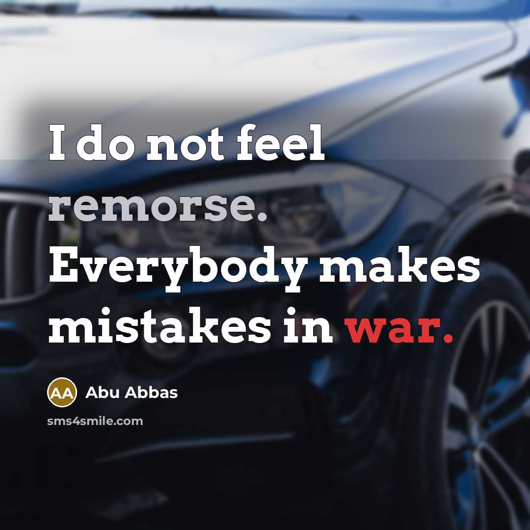“I do not feel remorse. Everybody makes mistakes in war.…” quote by Abu Abbas