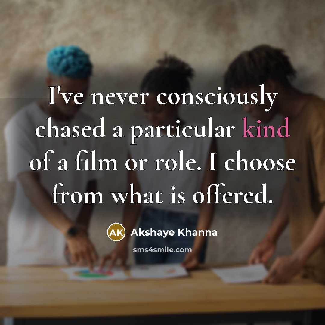 “I've never consciously chased a particular kind of a film…” quote by Akshaye Khanna