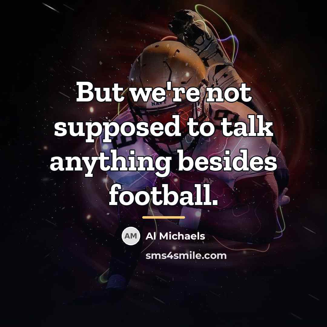 “But we're not supposed to talk anything besides football.…” quote by Al Michaels