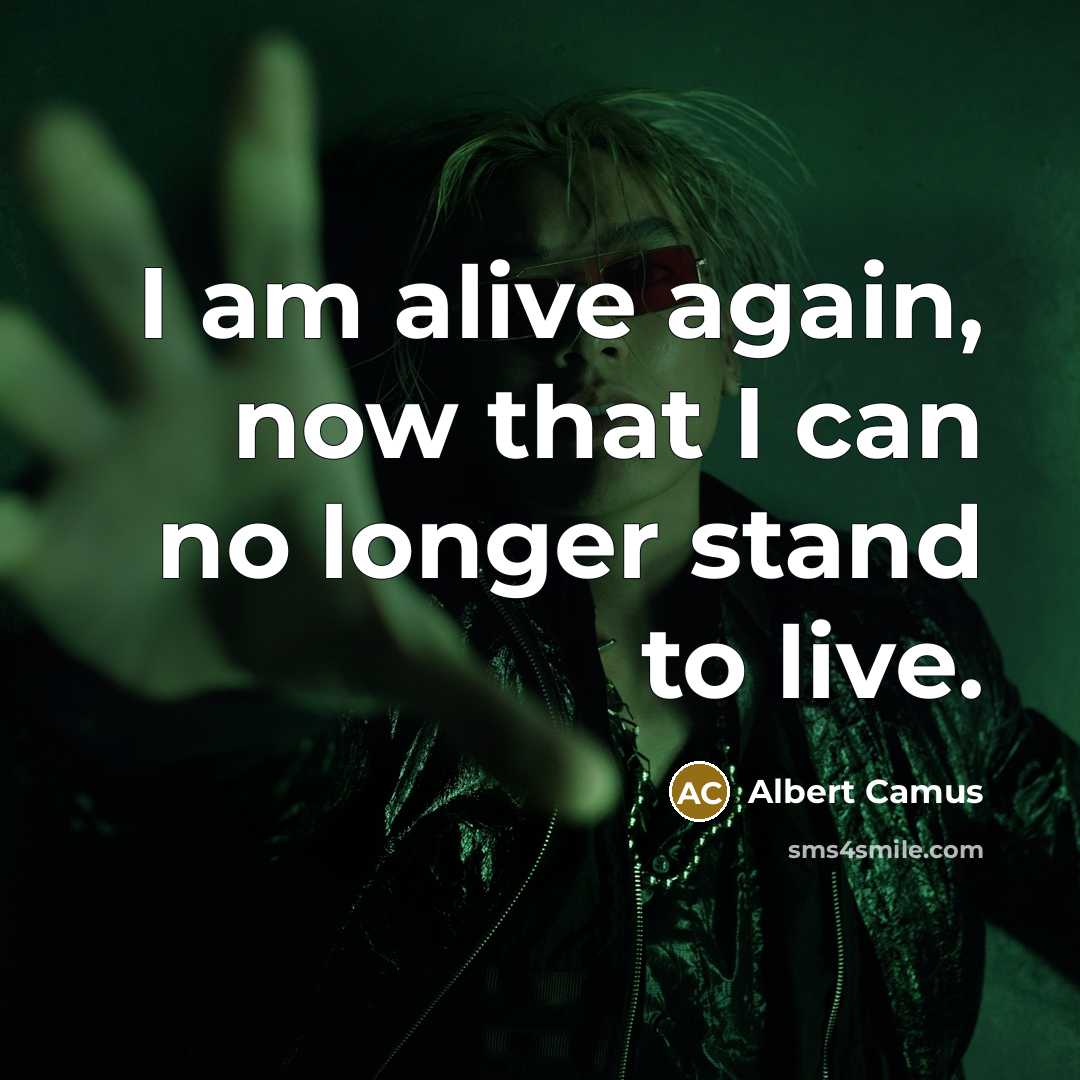“I am alive again, now that I can no longer…” quote by Albert Camus