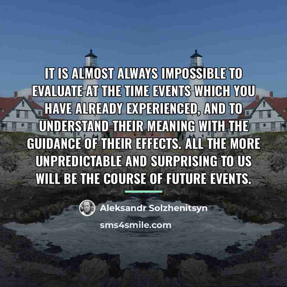 “It is almost always impossible to evaluate at the time…” quote by Aleksandr Solzhenitsyn