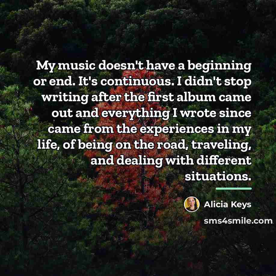 “My music doesn't have a beginning or end. It's continuous.…” quote by Alicia Keys