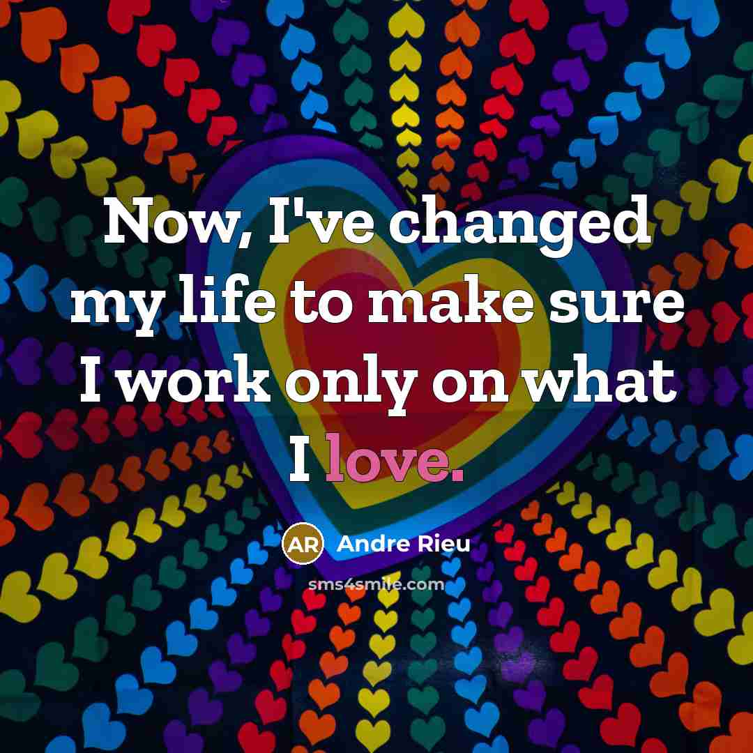 “Now, I've changed my life to make sure I work…” quote by Andre Rieu