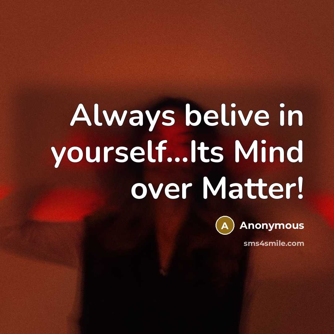 “Always belive in yourself...Its Mind over Matter!” quote by Anonymous