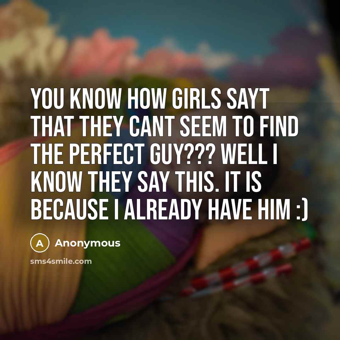 “You know how girls sayt that they cant seem to…” quote by Anonymous