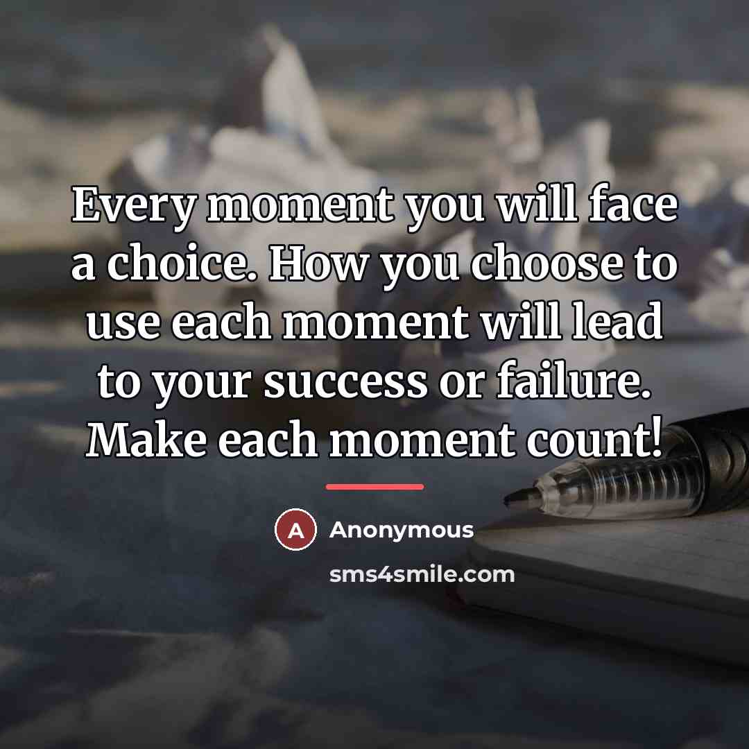 “Every moment you will face a choice. How you choose…” quote by Anonymous