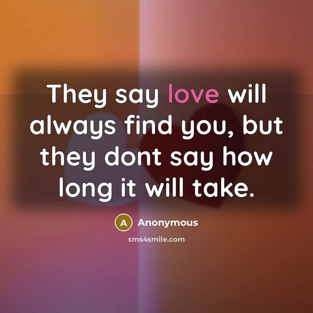 “They say love will always find you, but they dont…” quote by Anonymous