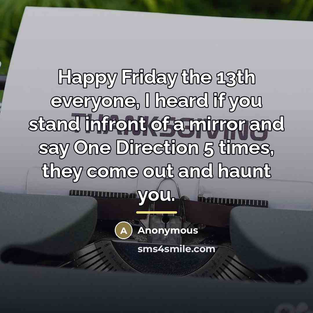 “Happy Friday the 13th everyone, I heard if you stand…” quote by Anonymous