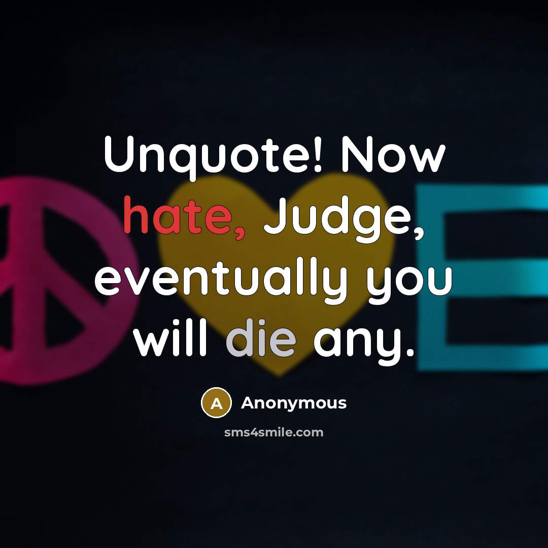“Unquote! Now hate, Judge, eventually you will die any.” quote by Anonymous