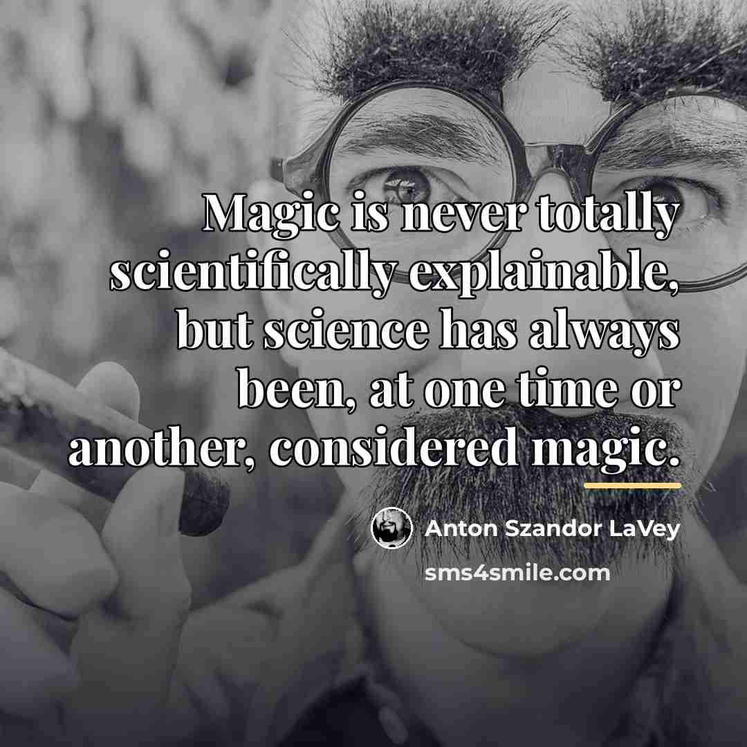 “Magic is never totally scientifically explainable, but science has always…” quote by Anton Szandor LaVey