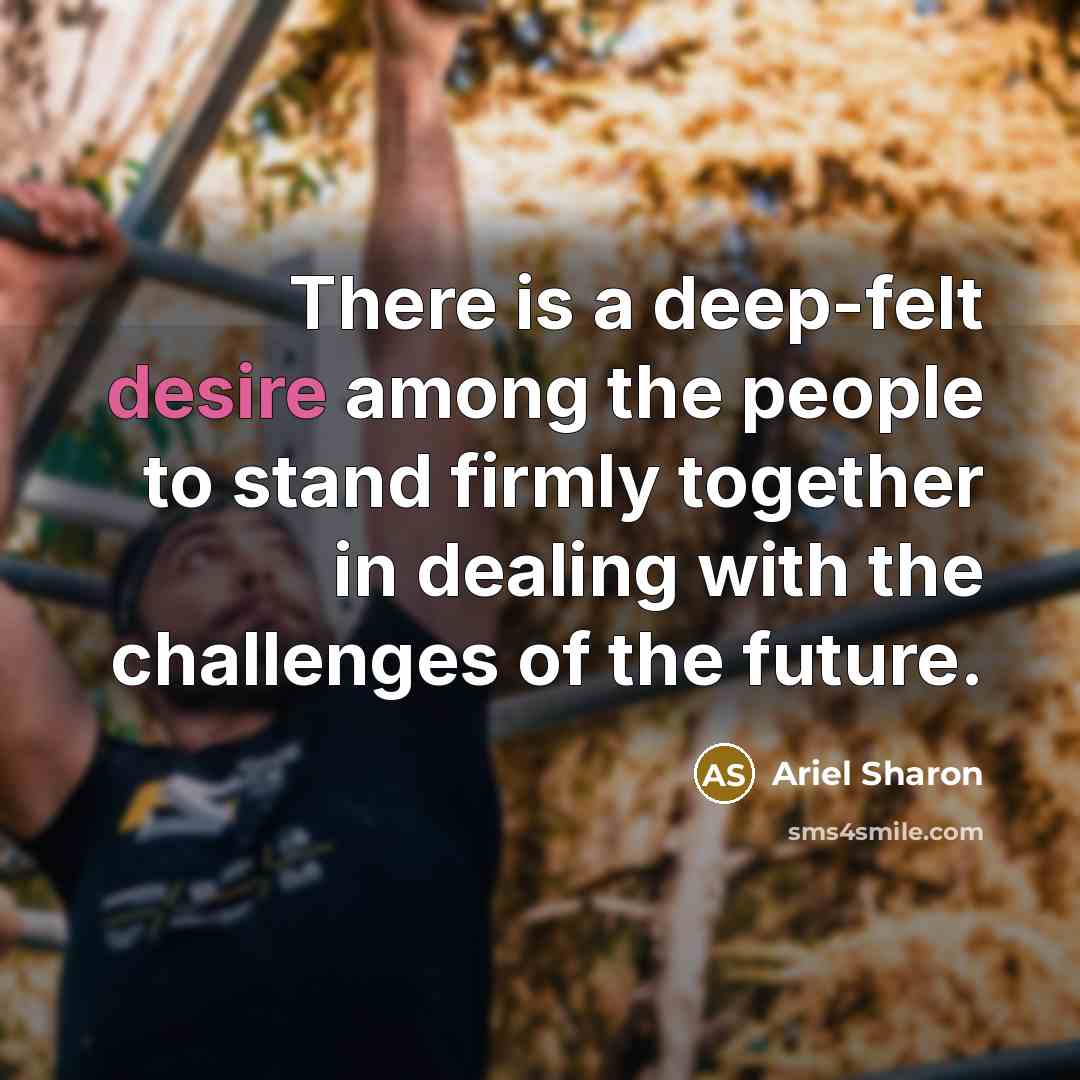 “There is a deep-felt desire among the people to stand…” quote by Ariel Sharon