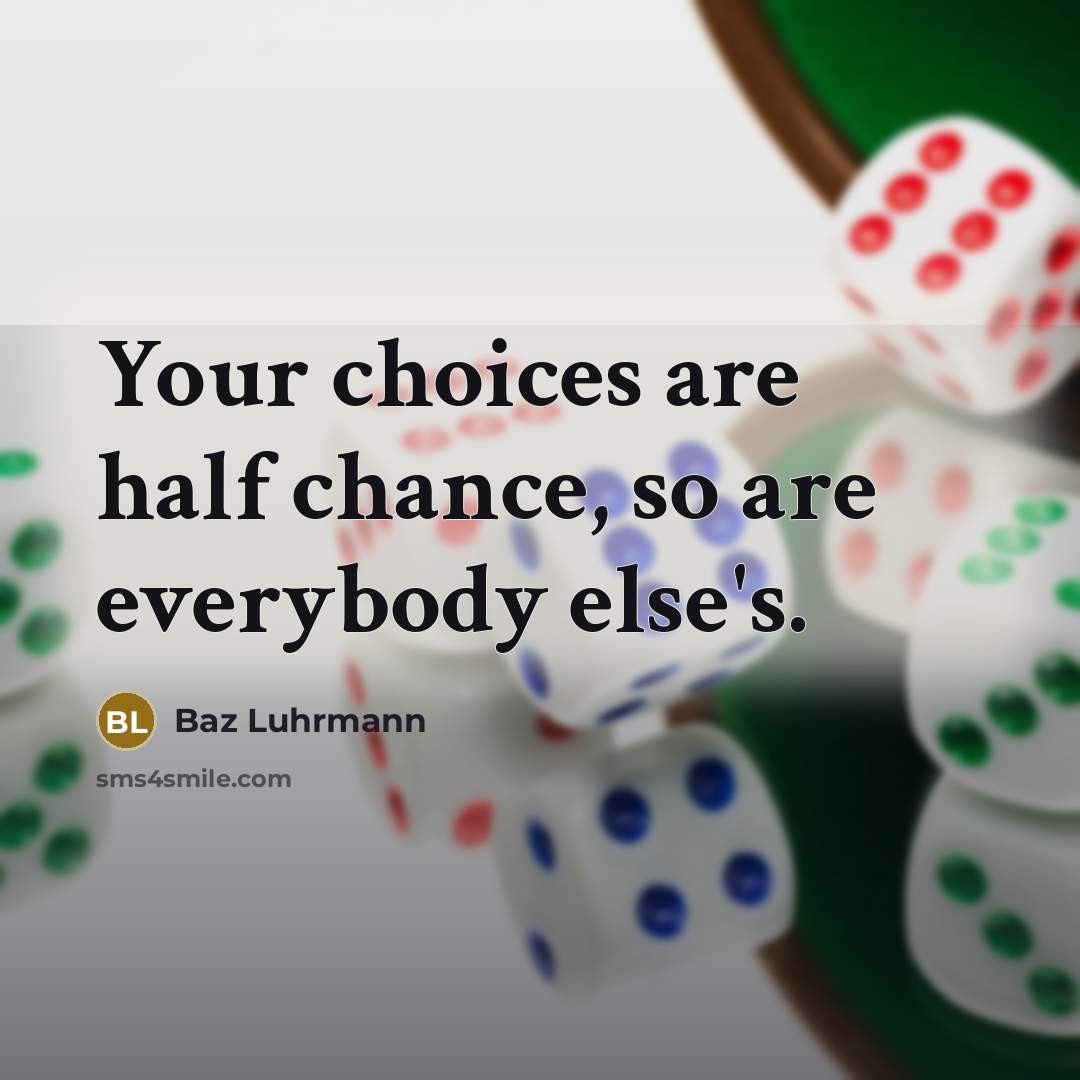 “Your choices are half chance, so are everybody else's.…” quote by Baz Luhrmann