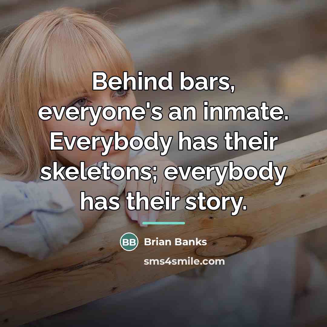 “Behind bars, everyone's an inmate. Everybody has their skeletons; everybody…” quote by Brian Banks