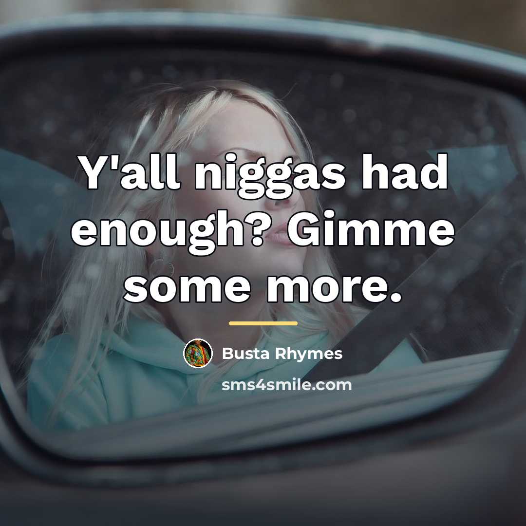 “Y'all niggas had enough? Gimme some more.…” quote by Busta Rhymes