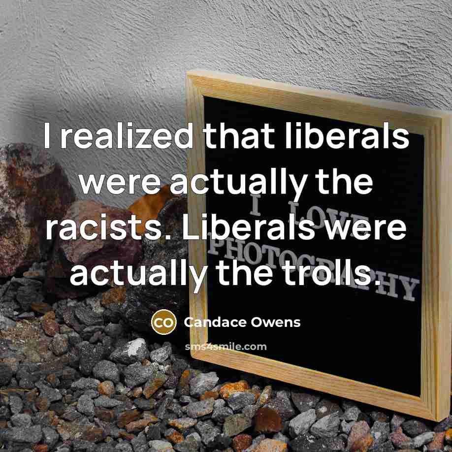 “I realized that liberals were actually the racists. Liberals were…” quote by Candace Owens