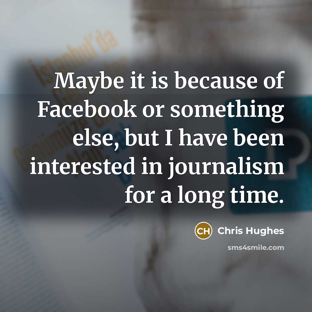 “Maybe it is because of Facebook or something else, but…” quote by Chris Hughes