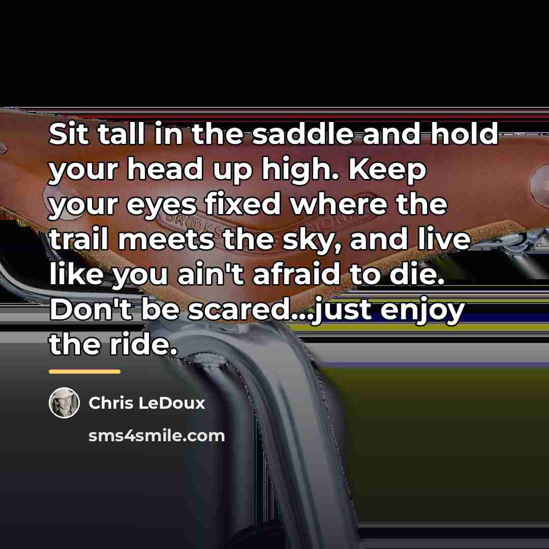 “Sit tall in the saddle and hold your head up…” quote by Chris LeDoux