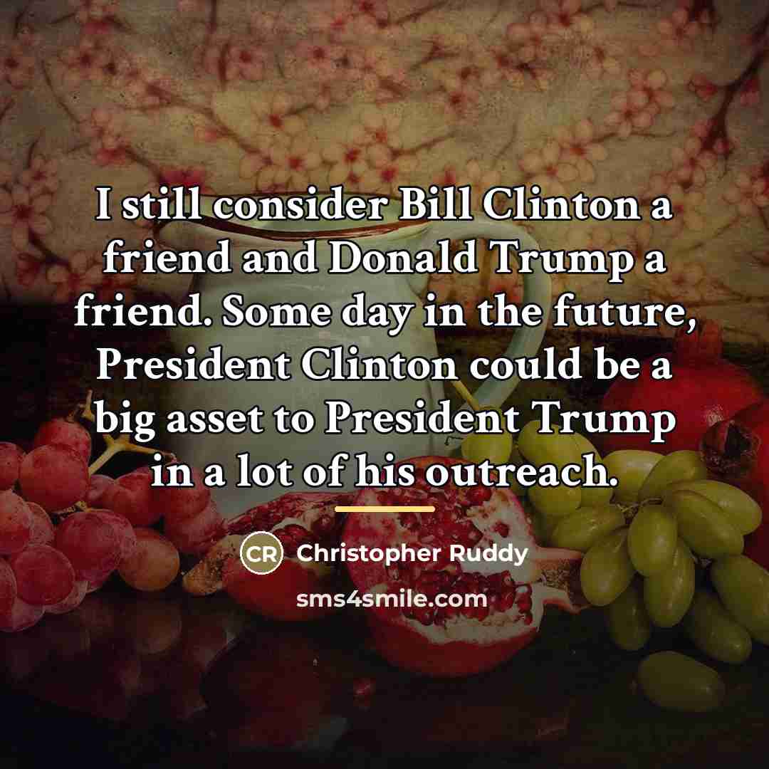 “I still consider Bill Clinton a friend and Donald Trump…” quote by Christopher Ruddy