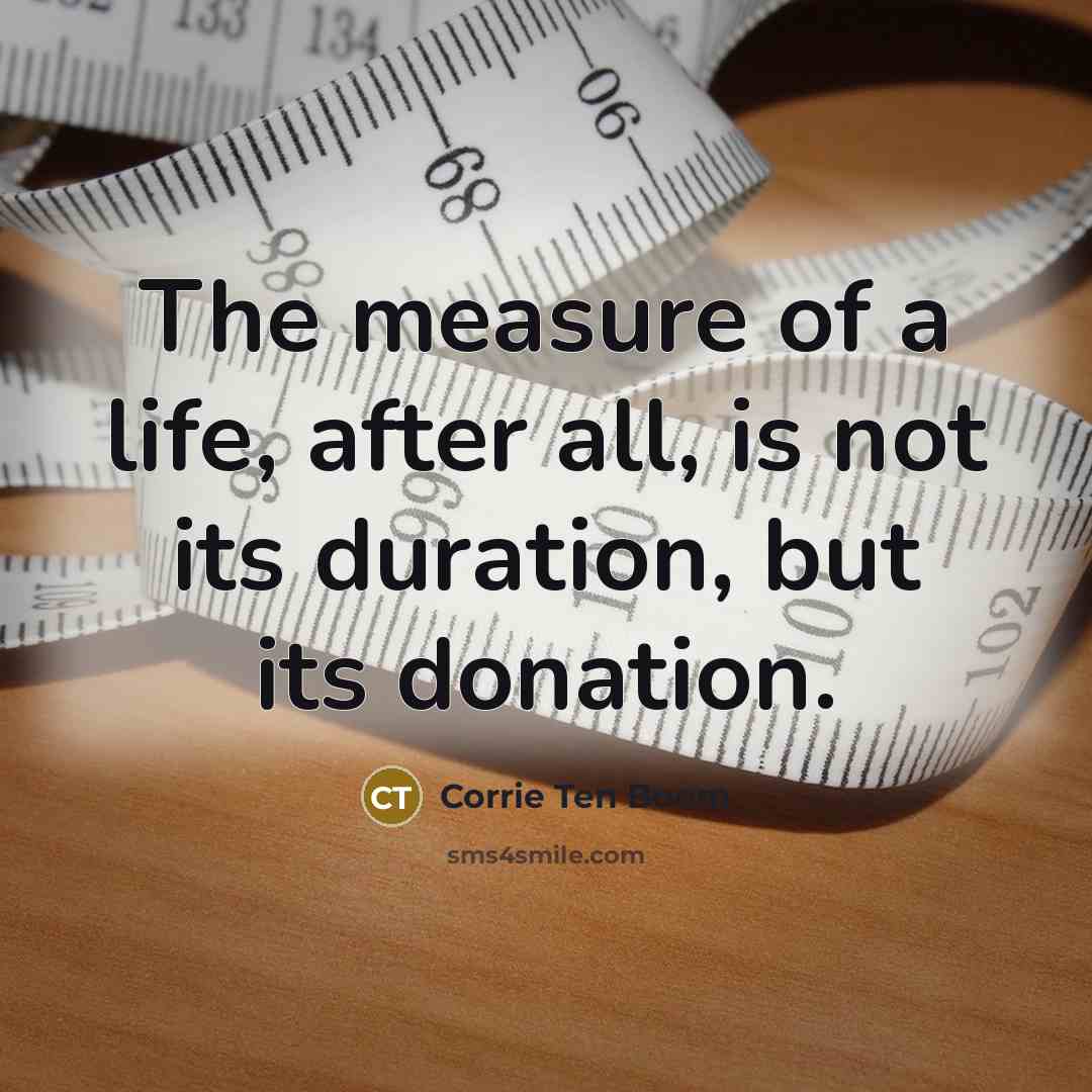 “The measure of a life, after all, is not its…” quote by Corrie Ten Boom