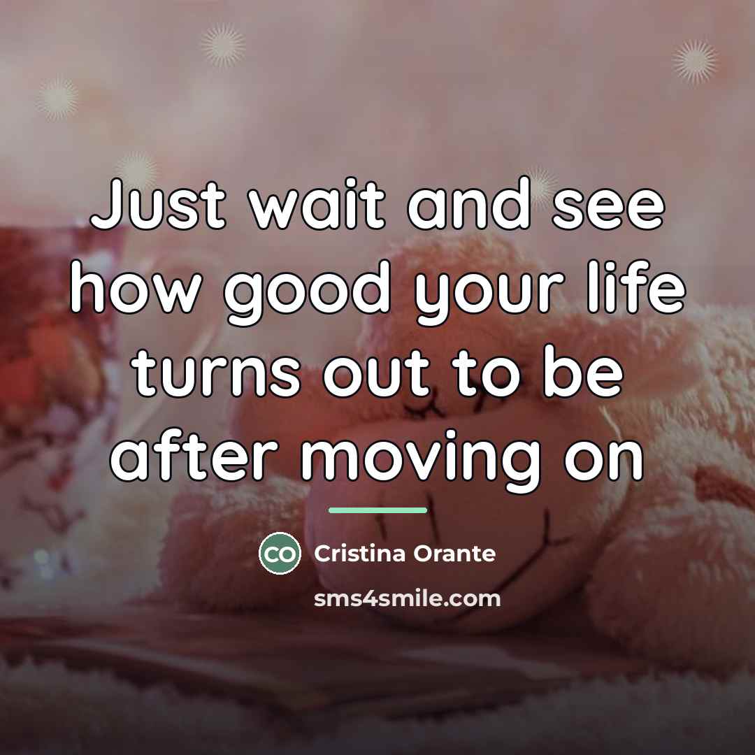 “Just wait and see how good your life turns out…” quote by Cristina Orante