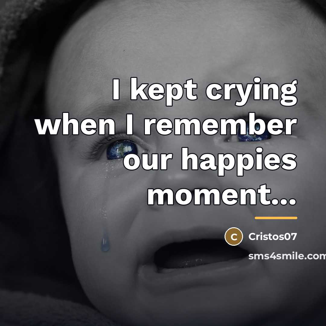 “I kept crying when I remember our happies moment...…” quote by Cristos07