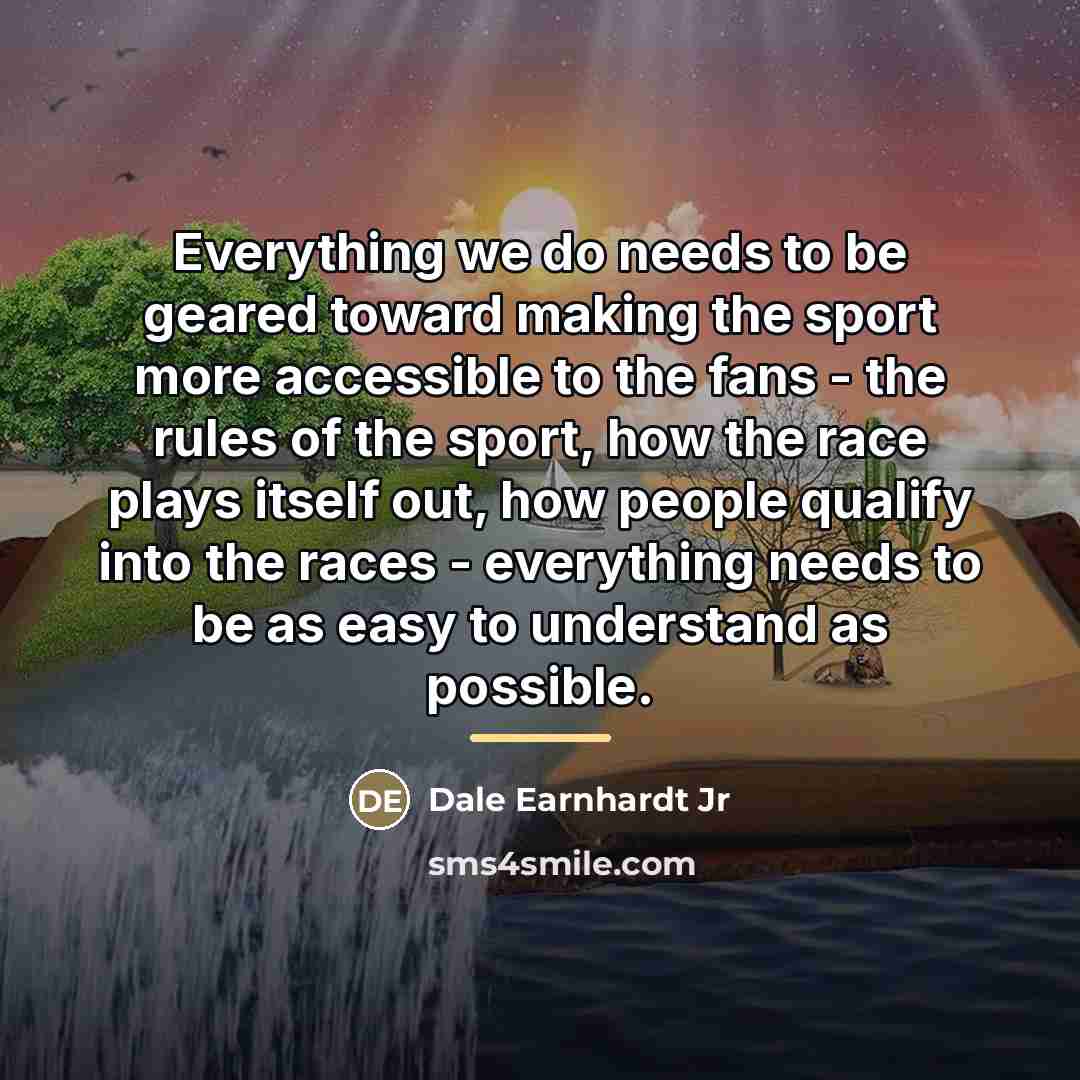 “Everything we do needs to be geared toward making the…” quote by Dale Earnhardt Jr