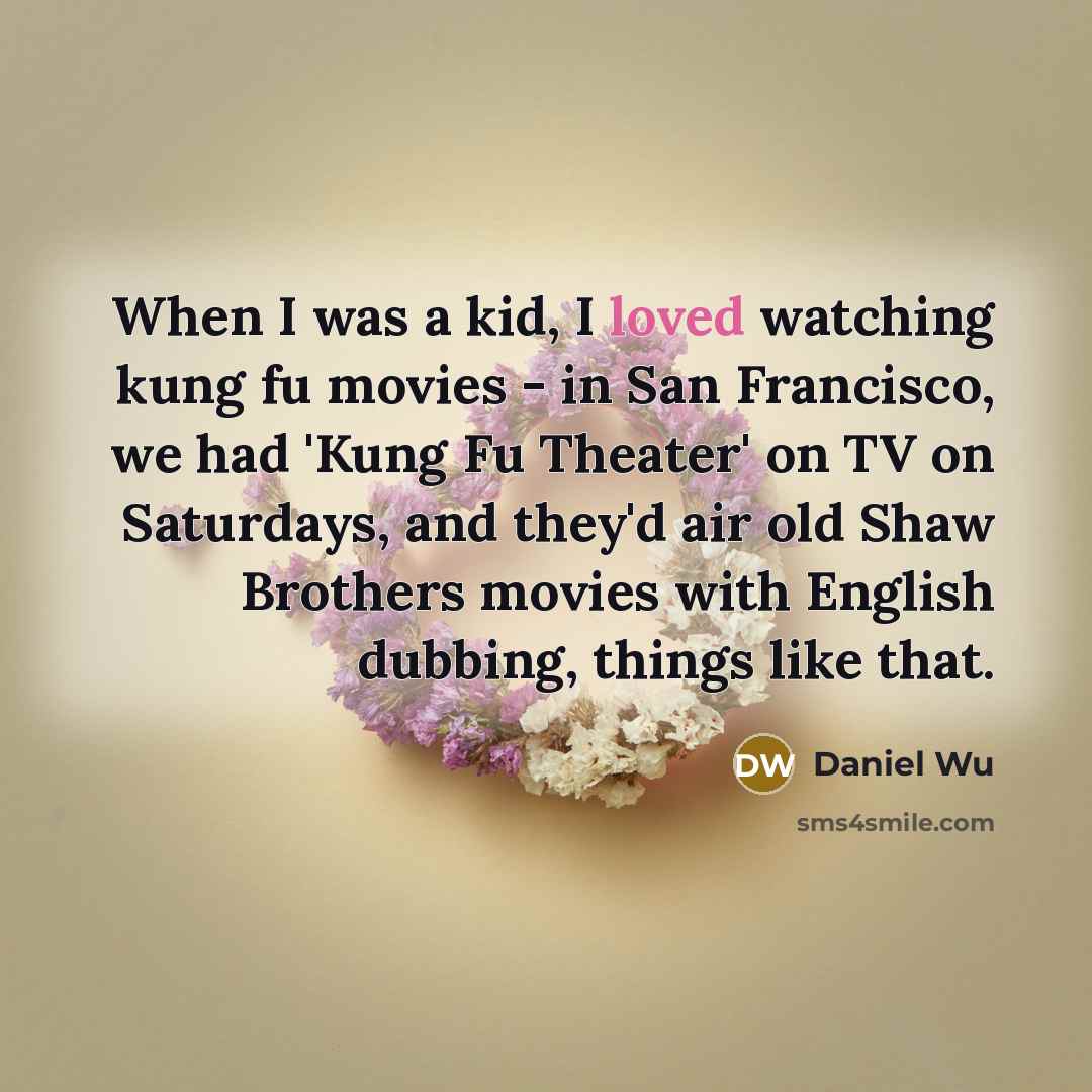 “When I was a kid, I loved watching kung fu…” quote by Daniel Wu