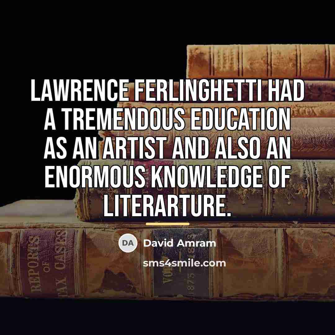 “Lawrence Ferlinghetti had a tremendous education as an artist and…” quote by David Amram