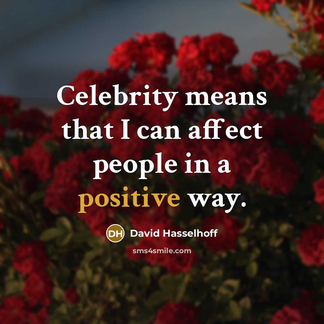 “Celebrity means that I can affect people in a positive way.” quote by David Hasselhoff