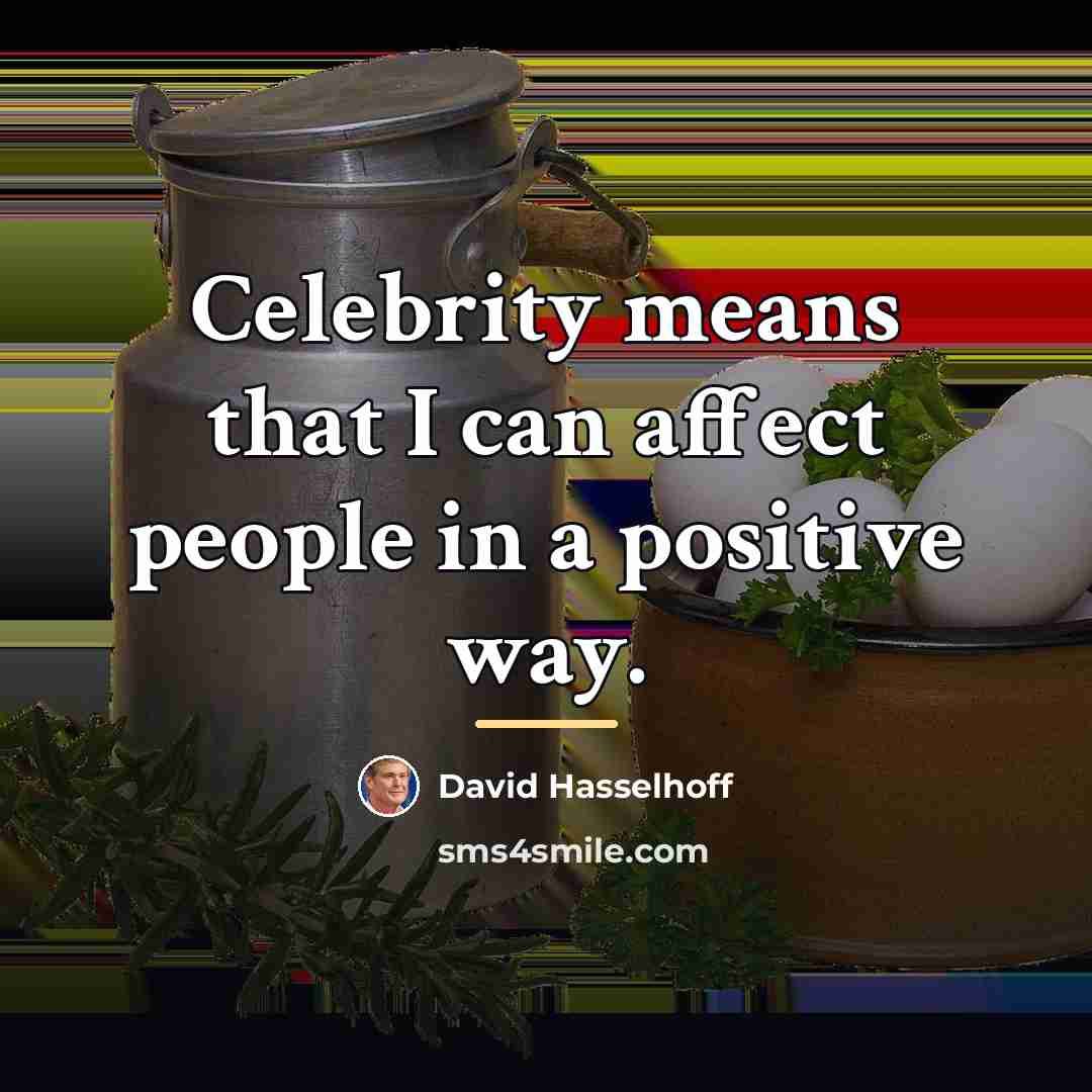 “Celebrity means that I can affect people in a positive…” quote by David Hasselhoff