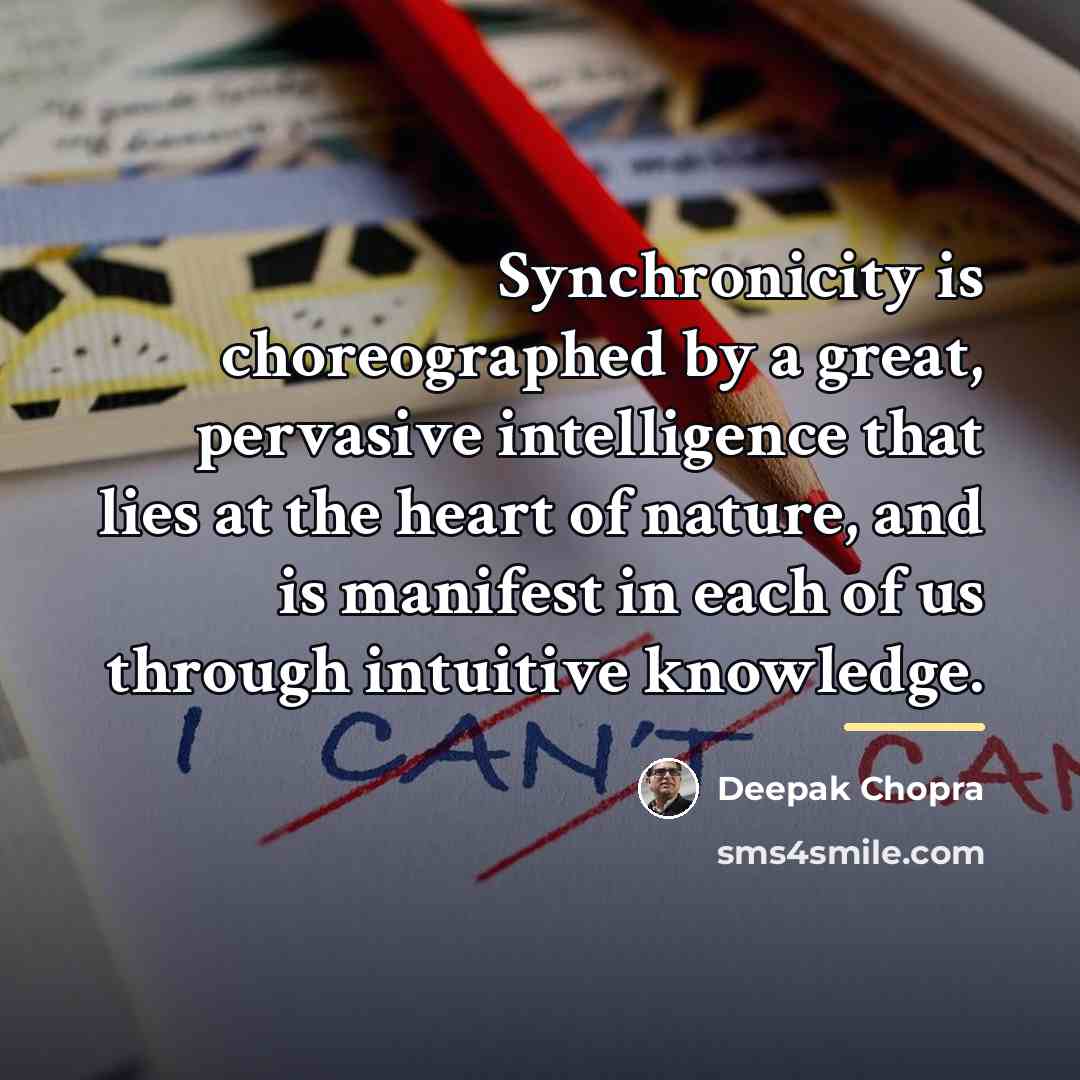 “Synchronicity is choreographed by a great, pervasive intelligence that lies…” quote by Deepak Chopra