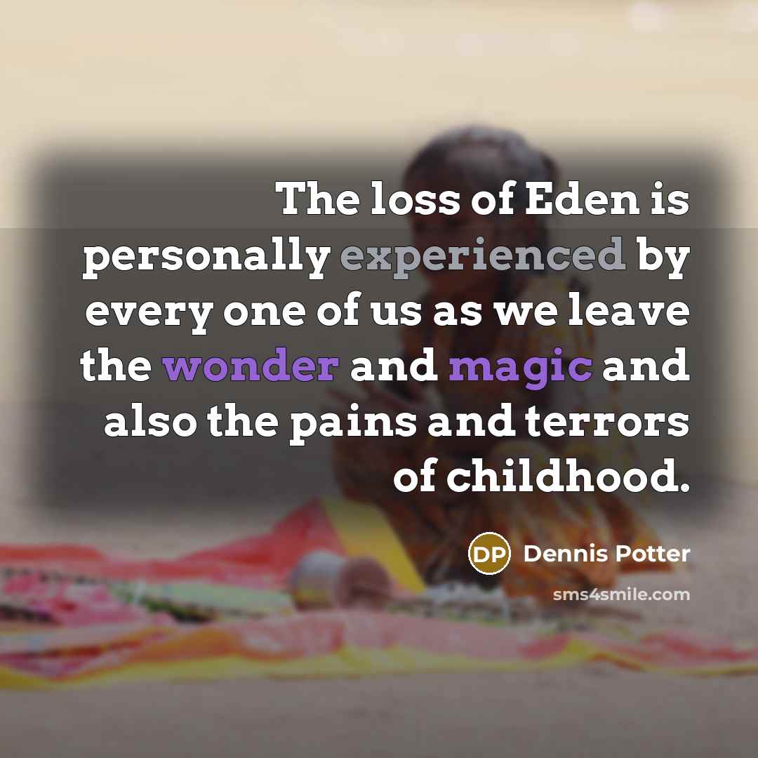 “The loss of Eden is personally experienced by every one…” quote by Dennis Potter