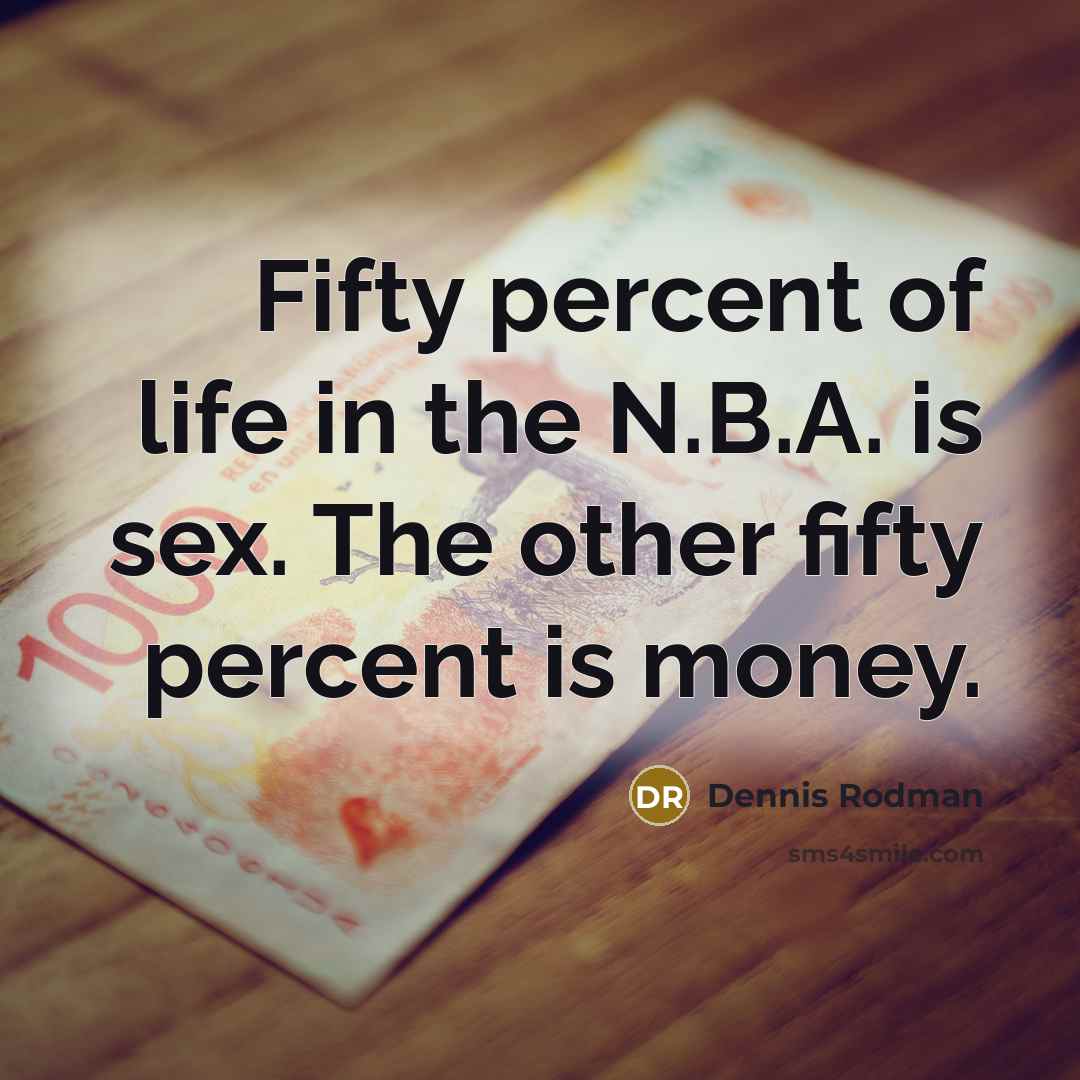 “Fifty percent of life in the N.B.A. is sex. The…” quote by Dennis Rodman