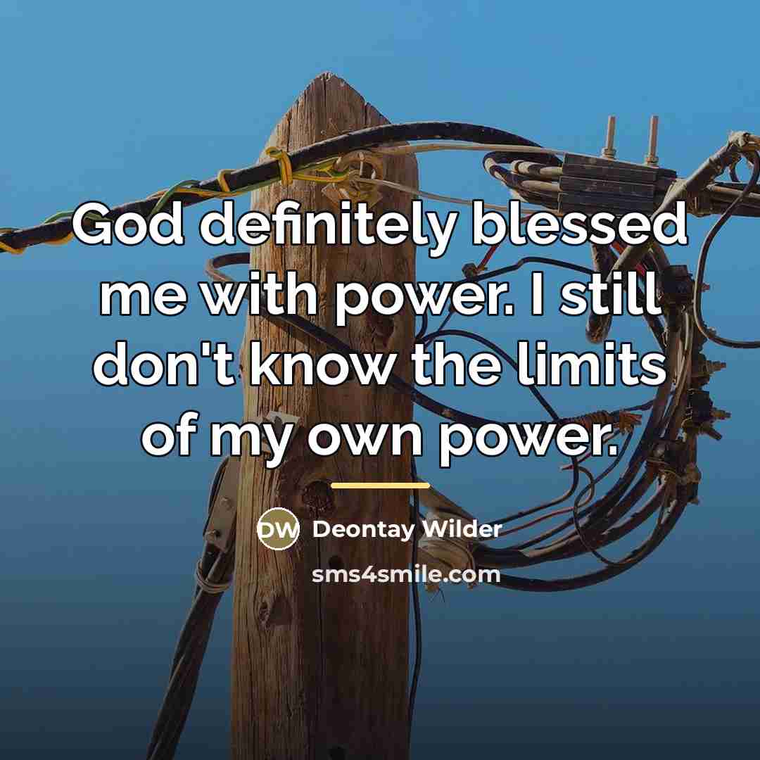 “God definitely blessed me with power. I still don't know…” quote by Deontay Wilder