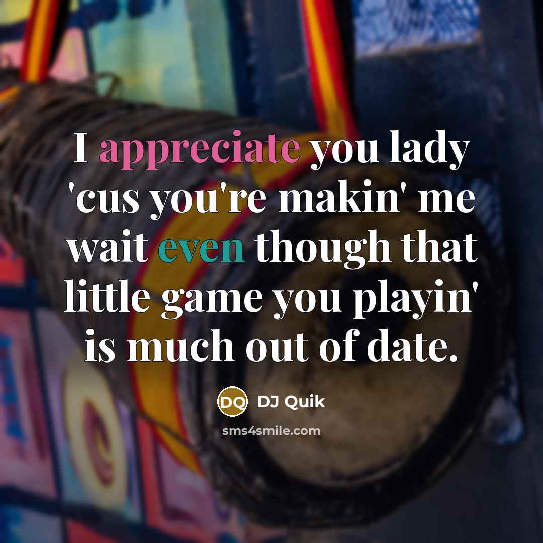 “I appreciate you lady 'cus you're makin' me wait even…” quote by Dj Quik