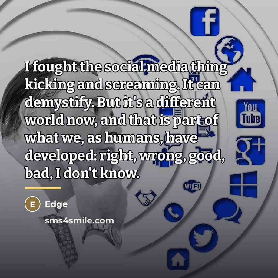 “I fought the social media thing kicking and screaming. It…” quote by Edge