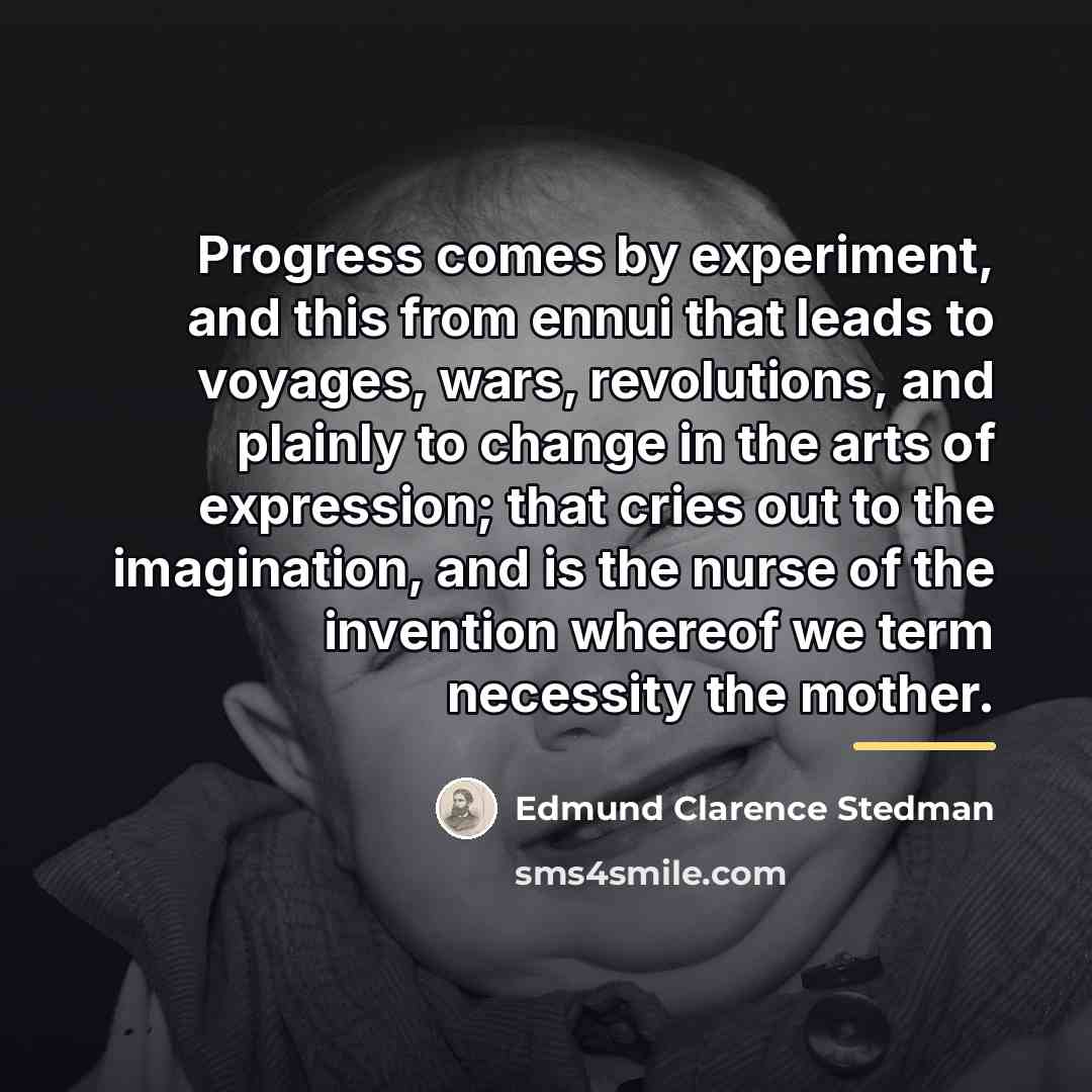 “Progress comes by experiment, and this from ennui that leads…” quote by Edmund Clarence Stedman
