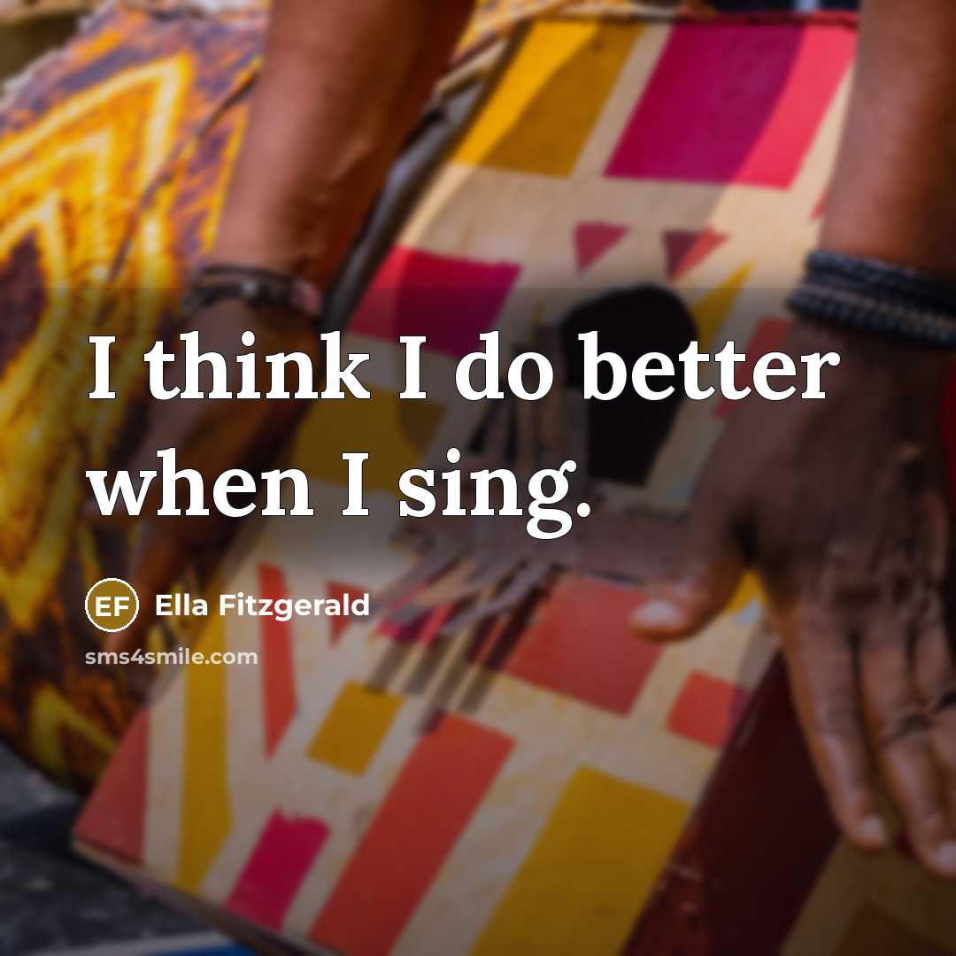 “I think I do better when I sing.…” quote by Ella Fitzgerald