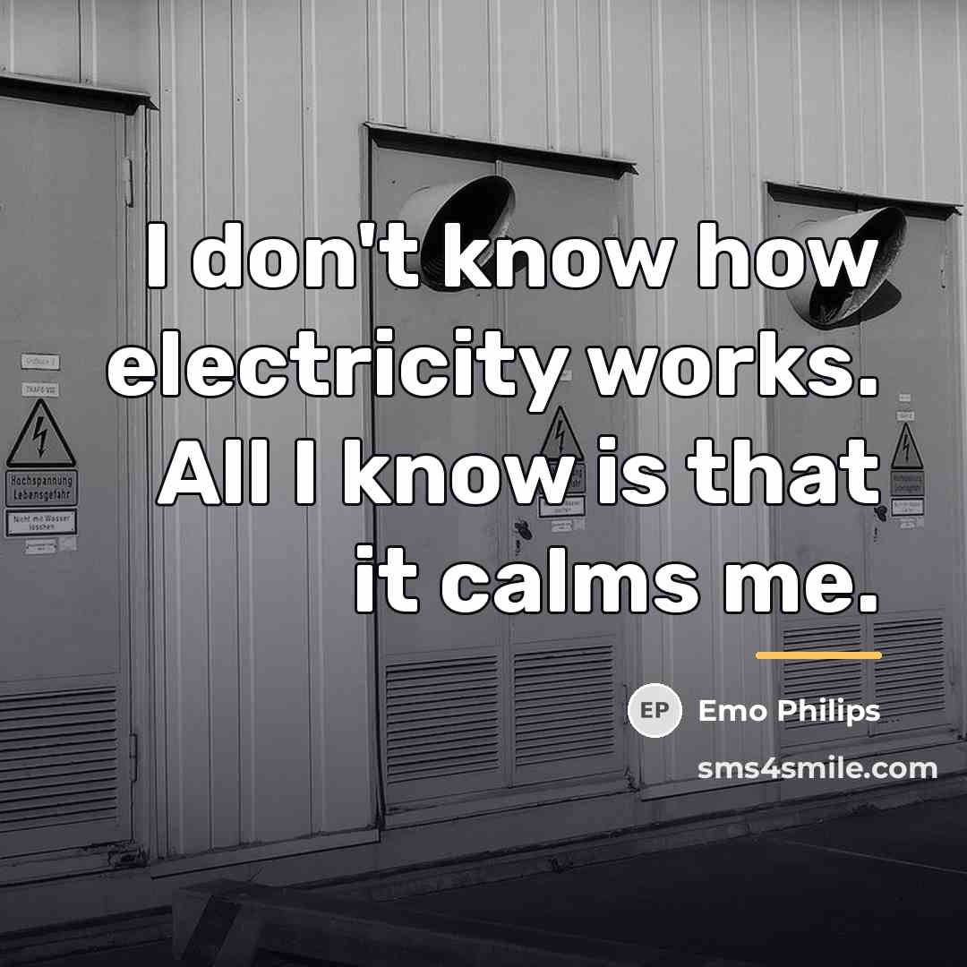 “I don't know how electricity works. All I know is…” quote by Emo Philips