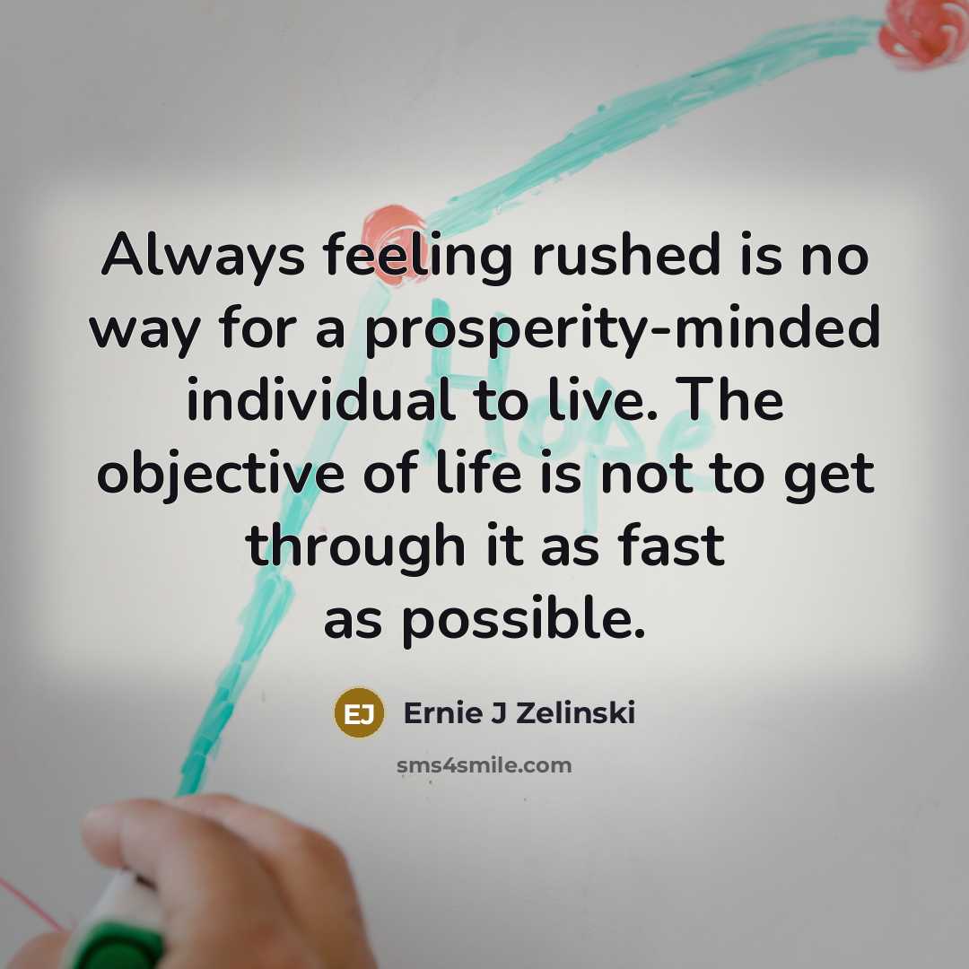 “Always feeling rushed is no way for a prosperity-minded individual…” quote by Ernie J Zelinski