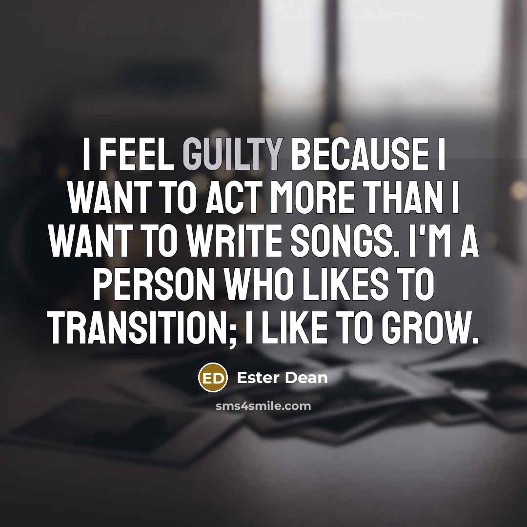“I feel guilty because I want to act more than…” quote by Ester Dean