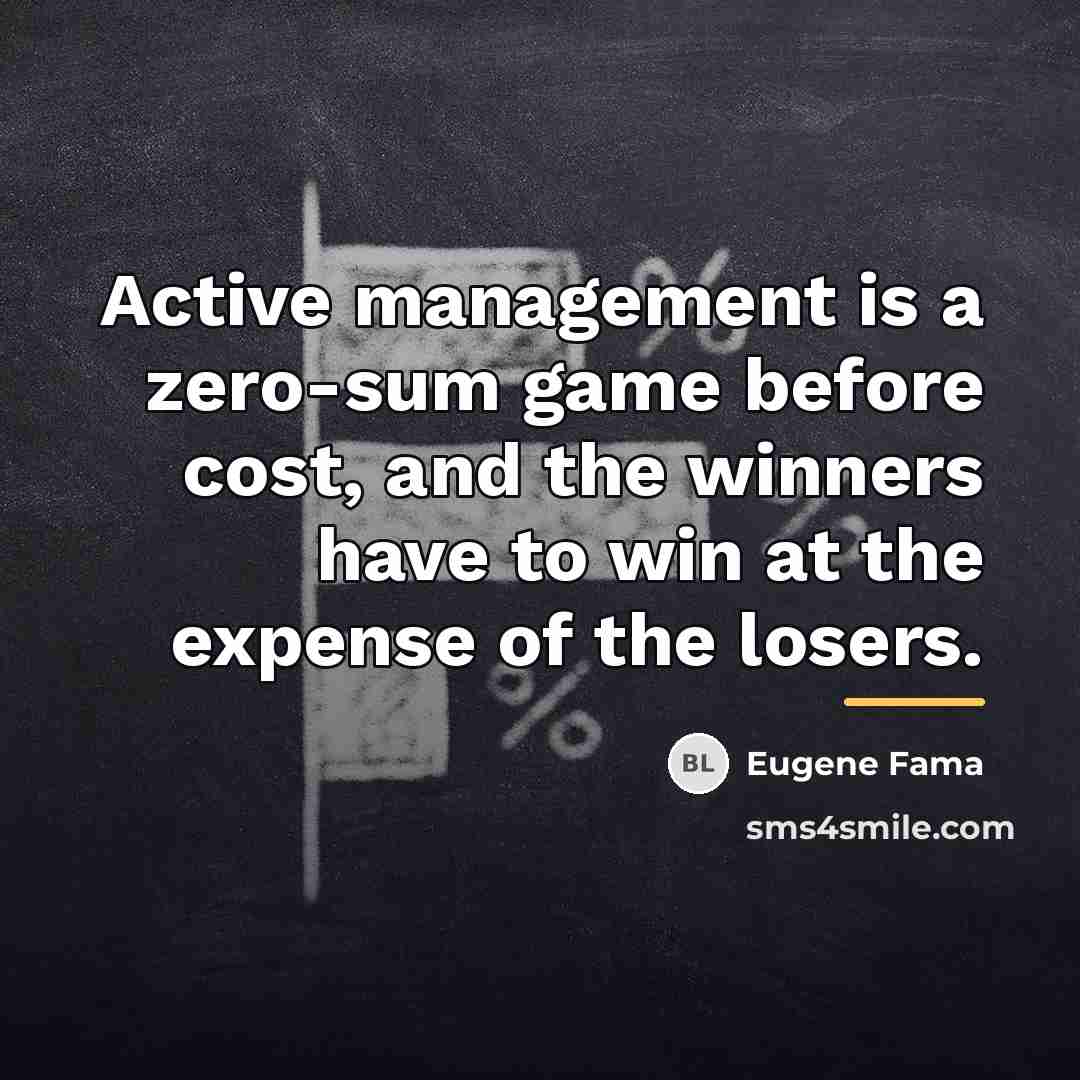 “Active management is a zero-sum game before cost, and the…” quote by Eugene Fama